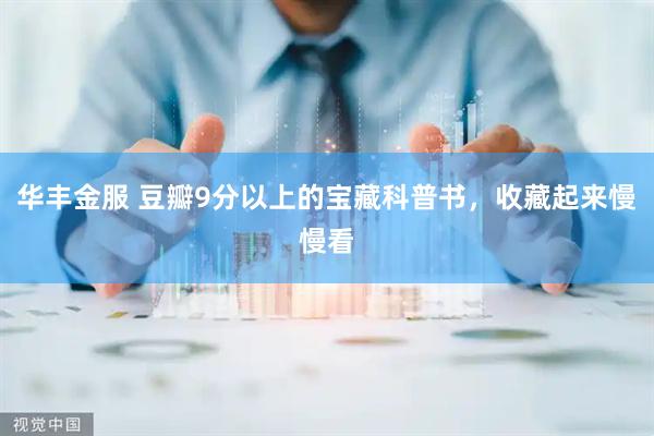 华丰金服 豆瓣9分以上的宝藏科普书，收藏起来慢慢看