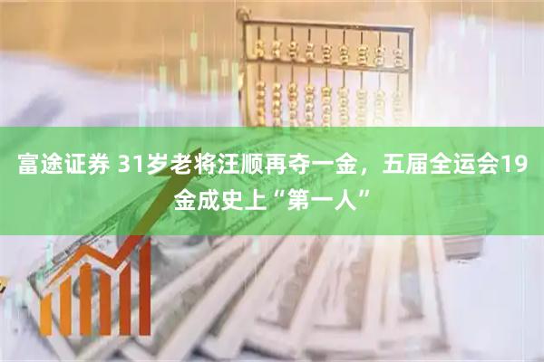 富途证券 31岁老将汪顺再夺一金，五届全运会19金成史上“第一人”